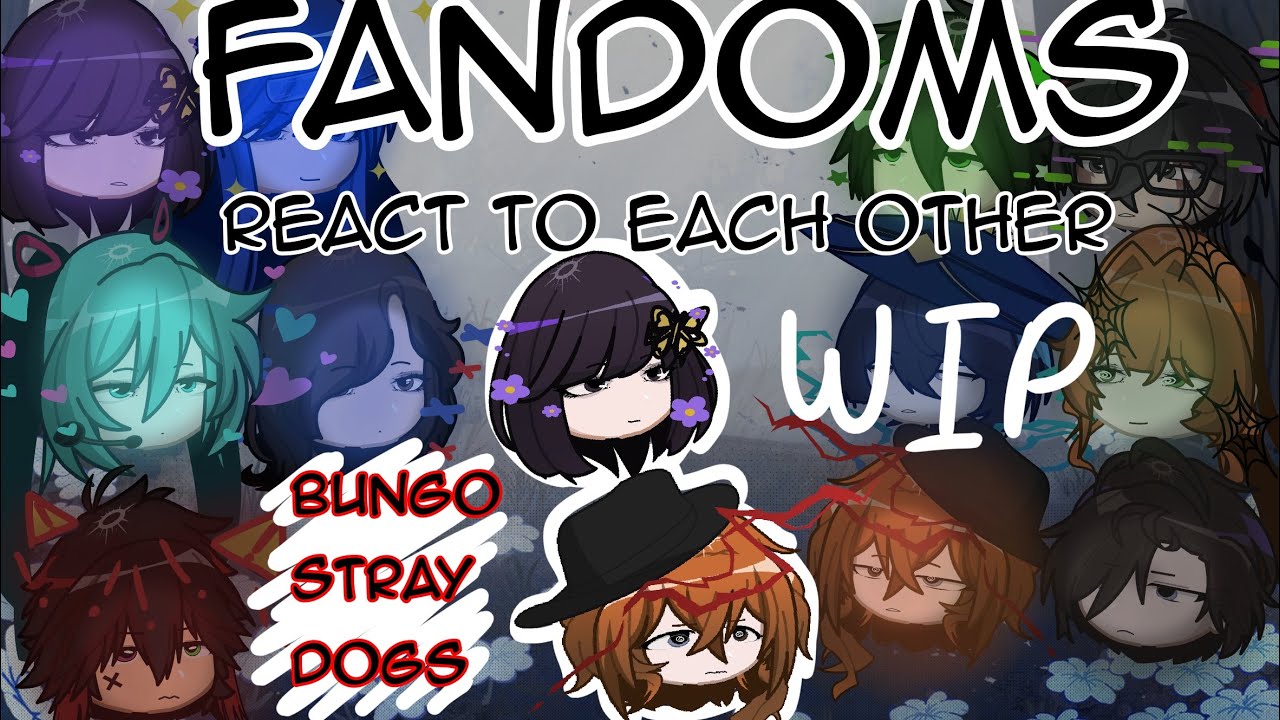 Fandoms react to each other: Part 1 - Bungou Stray Dogs | WIP | 2x speed | glowiilex