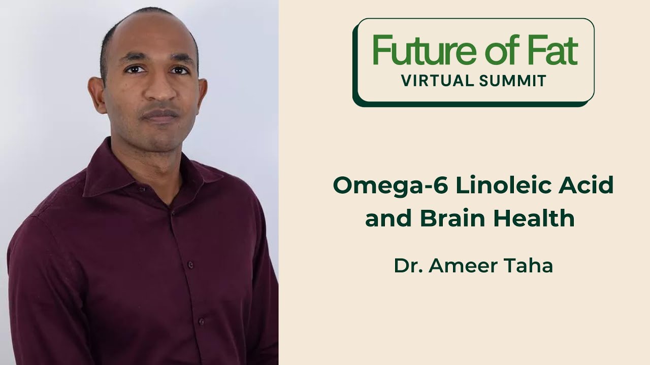 Omega-6 Linoleic Acid and Brain Health; Dr. Ameer Taha, PhD