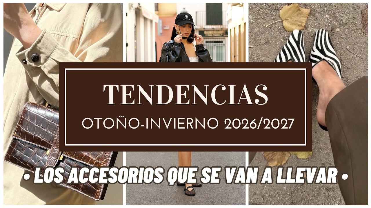 TENDENCIAS DE MODA FINALES OTO&Ntilde;O INVIERNO 2026 2027: LOS ACCESORIOS QUE NECESITAS