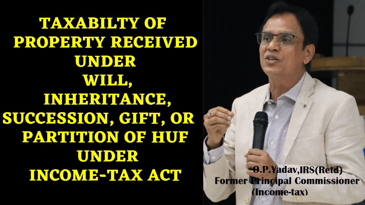 Whether income-tax to be paid on property received under Will, Inheritance, Partition of HUF & Gift?