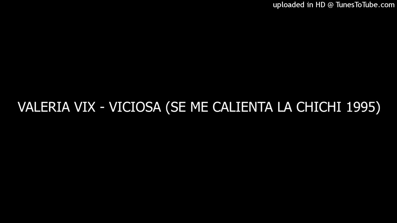 VALERIA VIX - VICIOSA (SE ME CALIENTA LA CHICHI 1995)