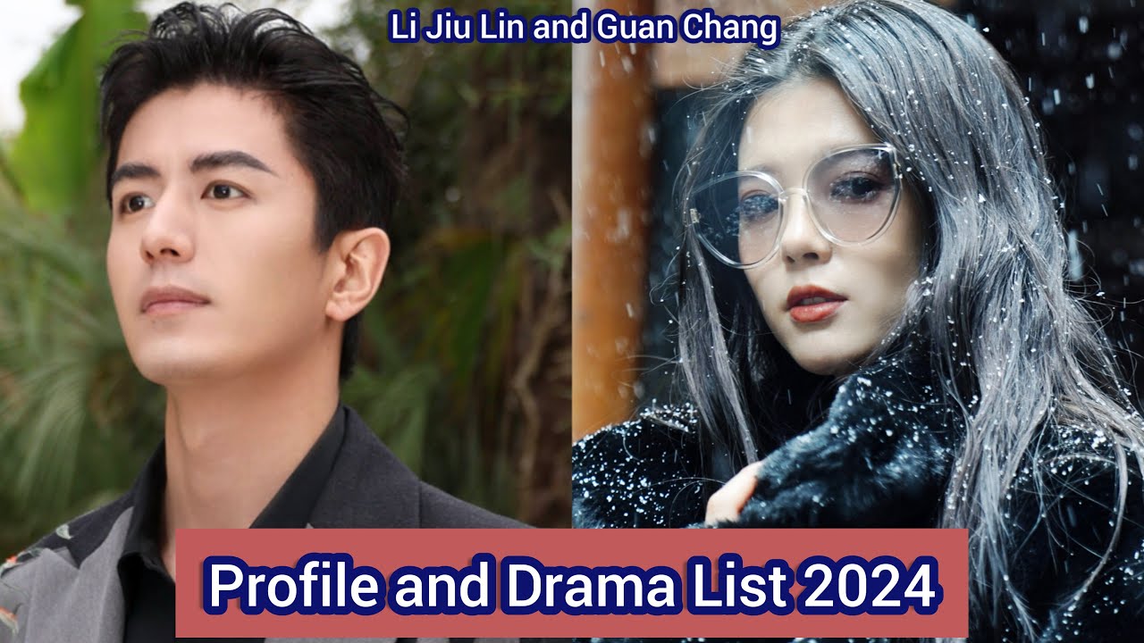 Li Jiu Lin and Guan Chang | Profile and Drama List 2024 |