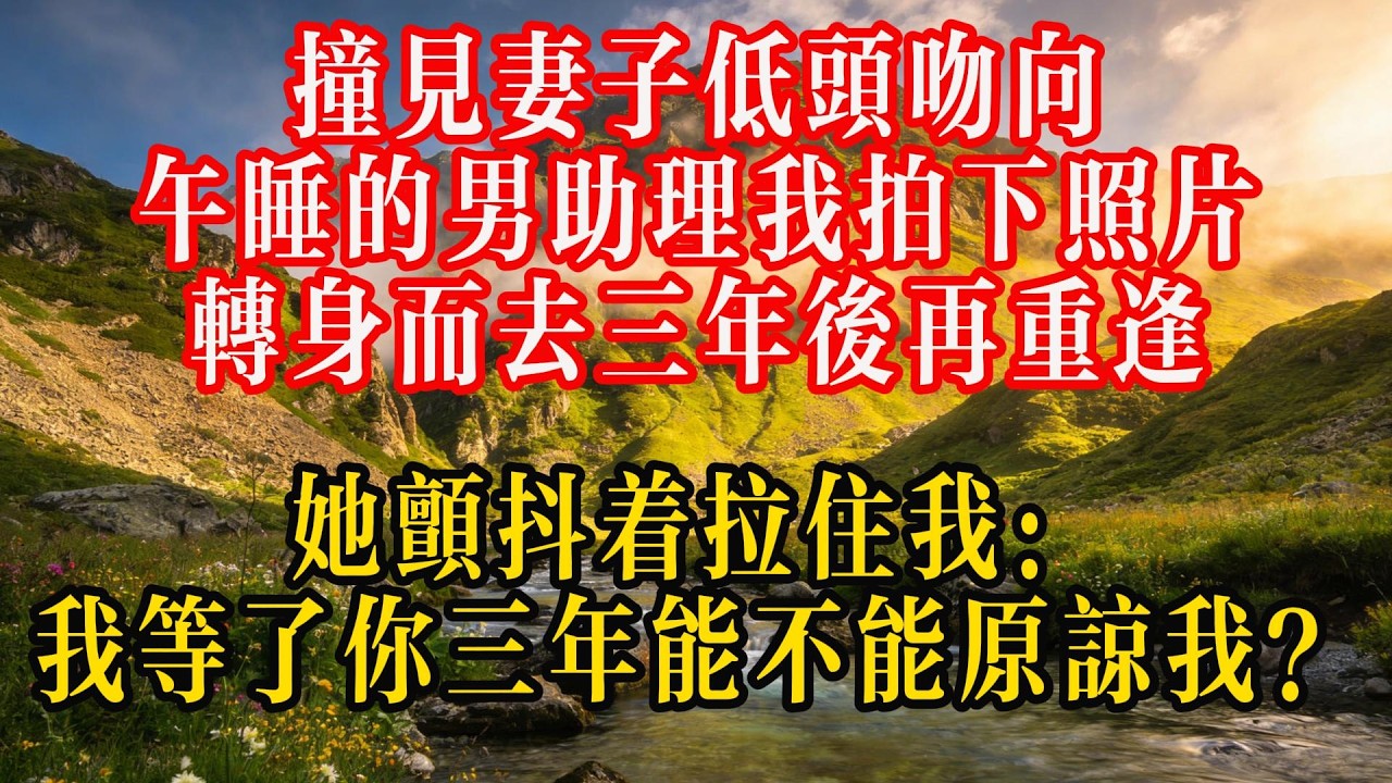 撞见妻子低头吻向午睡的男助理，我拍下照片转身而去，三年后再重逢，她颤抖着拉住我：“我等了你三年，能不能原谅我？”#人生感悟 #故事分享
