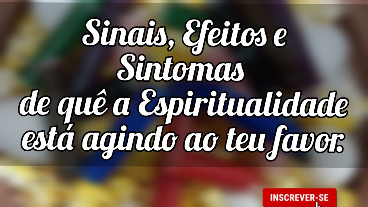 🌼Sinais, Efeitos e Sintomas de quê a Espiritualidade está agindo ao teu favor.