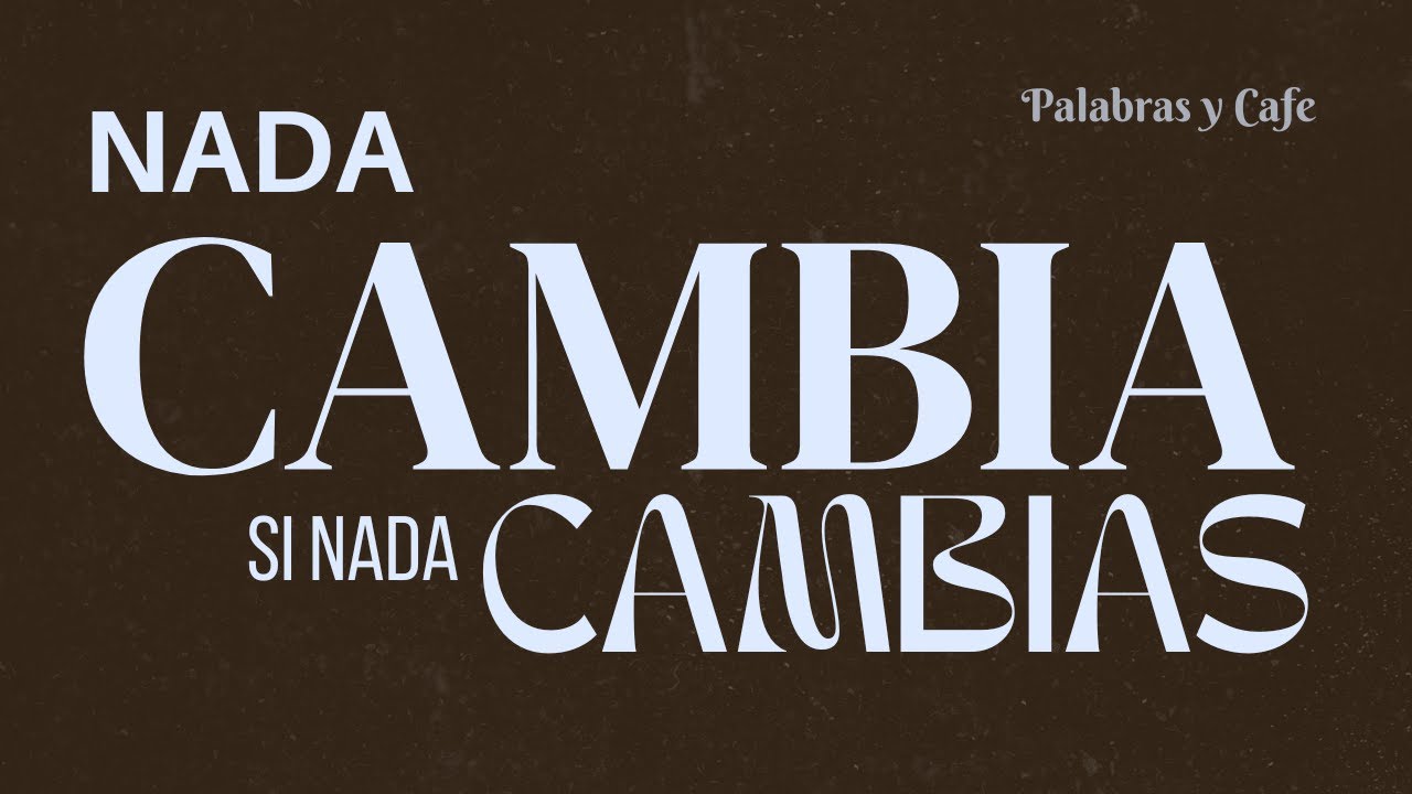 SI NO CAMBIAS, NADA CAMBIA