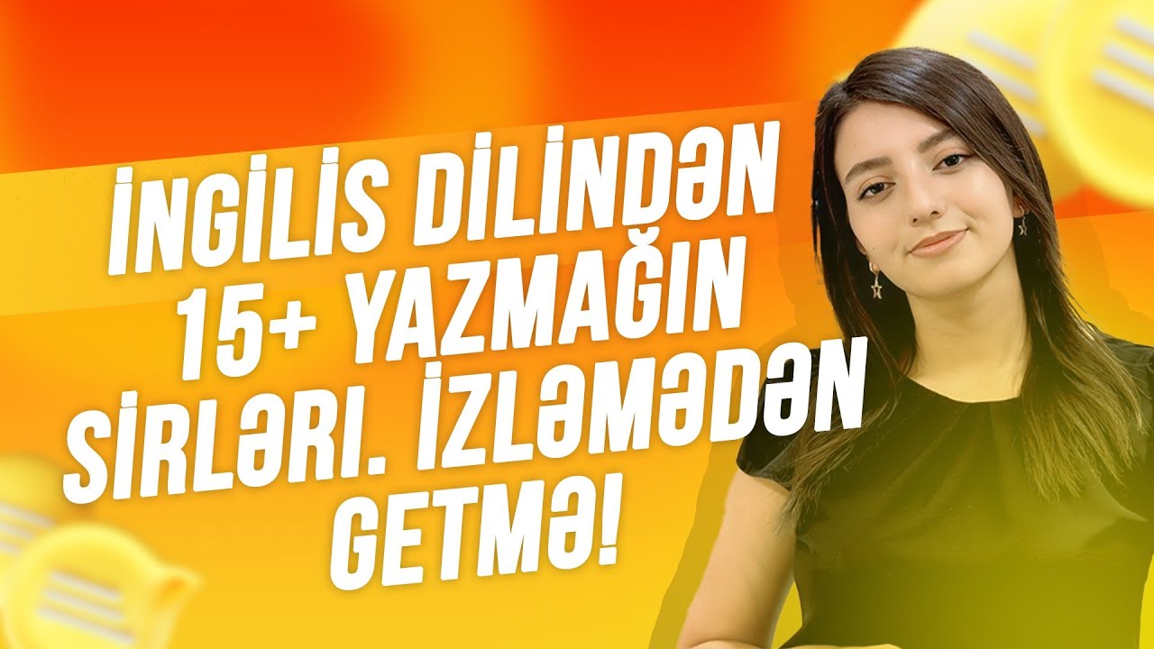 İngilis dilindən 15+ yazmağın sirləri. İZLƏMƏDƏN GETMƏ/ Ləman Qarazadə