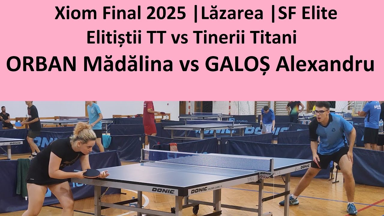 ORBAN Madalina vs GALOS Alexandru |SF Elite |Xiom Final 2025 Lazarea