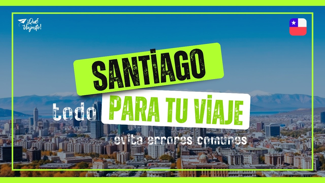 Todo para tu viaje a Santiago de Chile (Evita estos errores comunes)