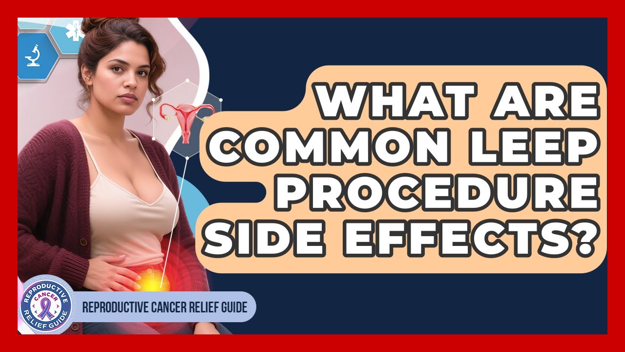What Are Common LEEP Procedure Side Effects? - Reproductive Cancer Relief Guide