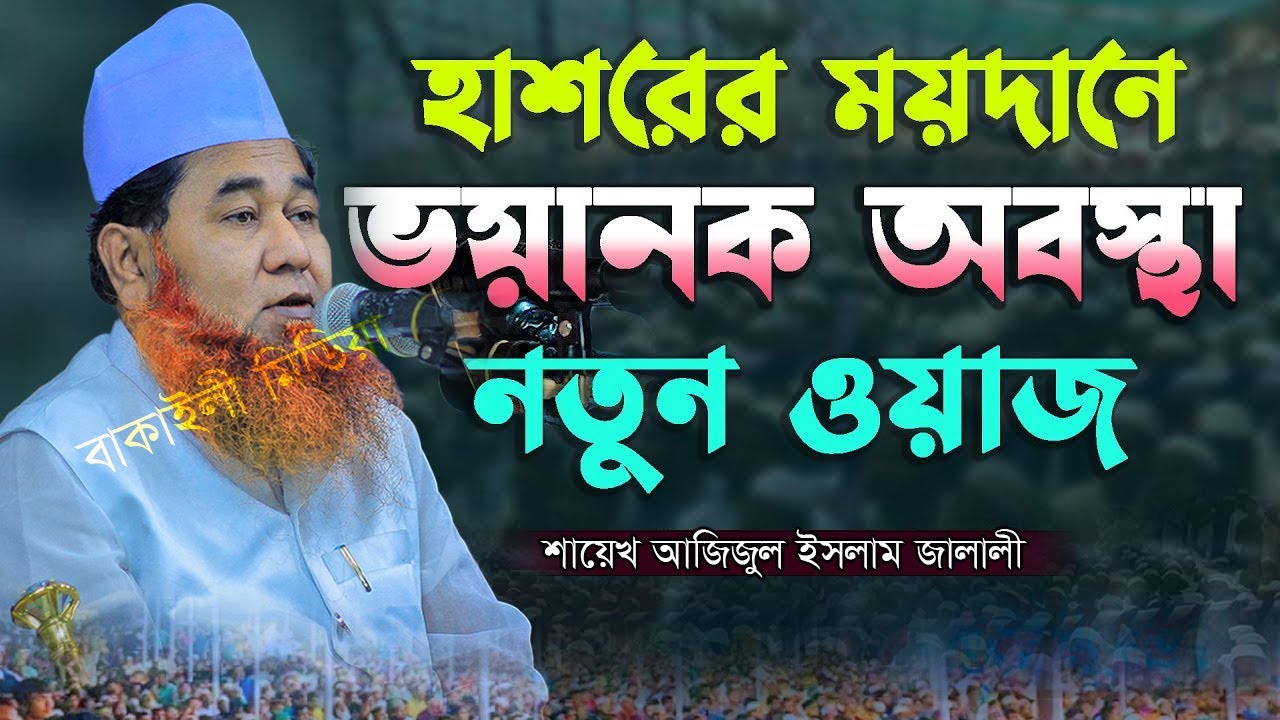 কুকিল কন্ঠে হাশরের ময়দানের নতুন ওয়াজ শায়েখ আজিজুল ইসলাম জালালী ওয়াজ Shaikh Azizul Islam Jalali Waz