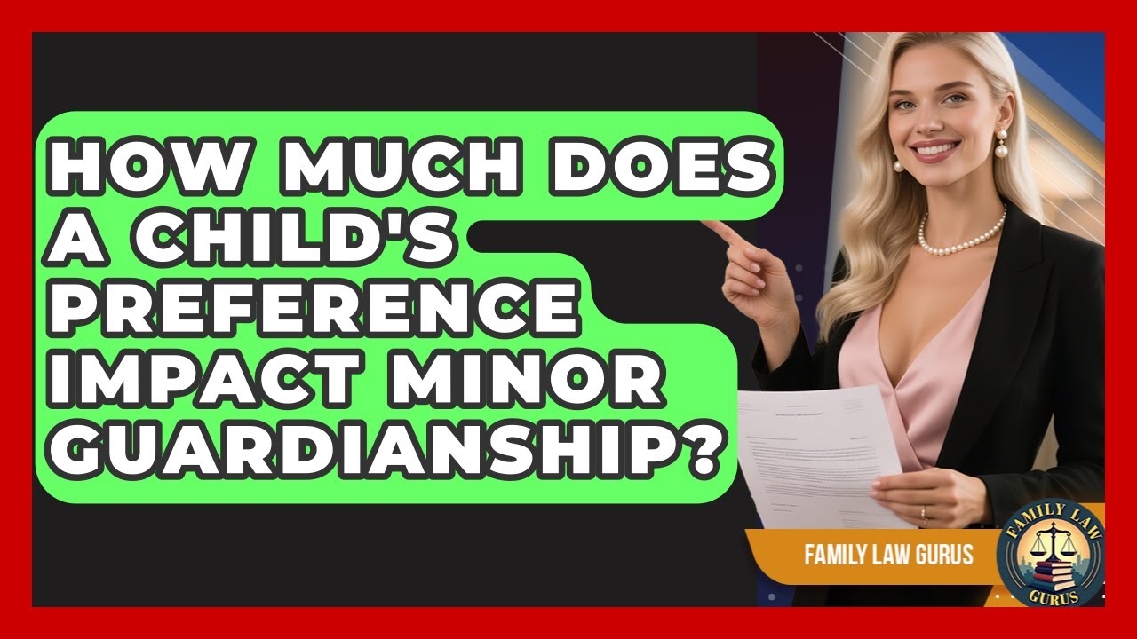 How Much Does A Child's Preference Impact Minor Guardianship? - Family Law Gurus