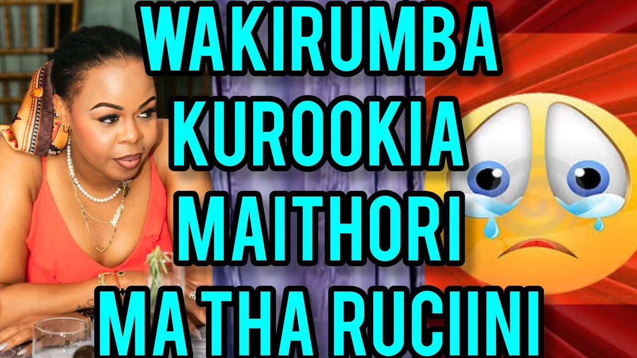 😭😭😭WAKIRUMBA KUROOKIA MAITHORI RUCIINI😰