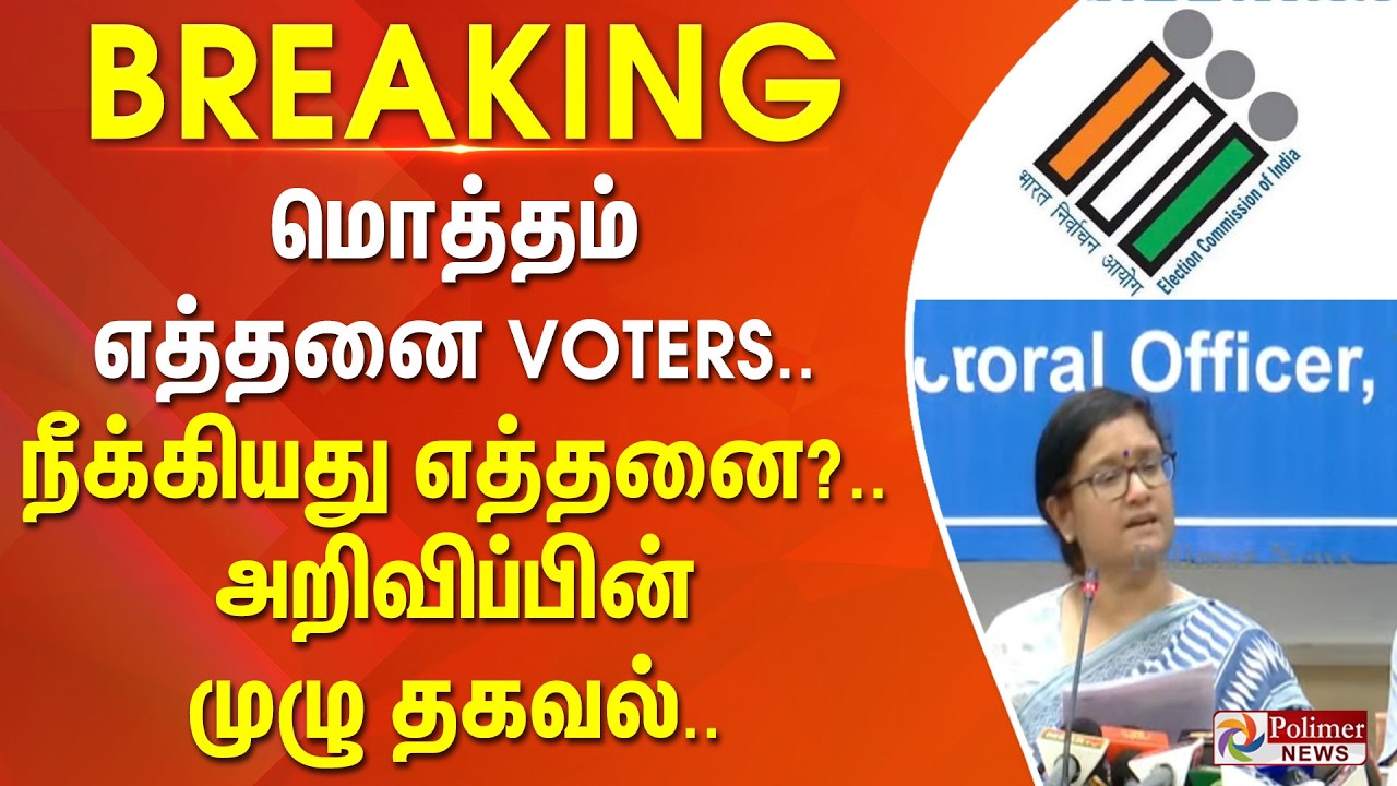 #electionbreaking | மொத்தம் எத்தனை Voters.. நீக்கியது எத்தனை..? - அறிவிப்பின் முழு தகவல்..