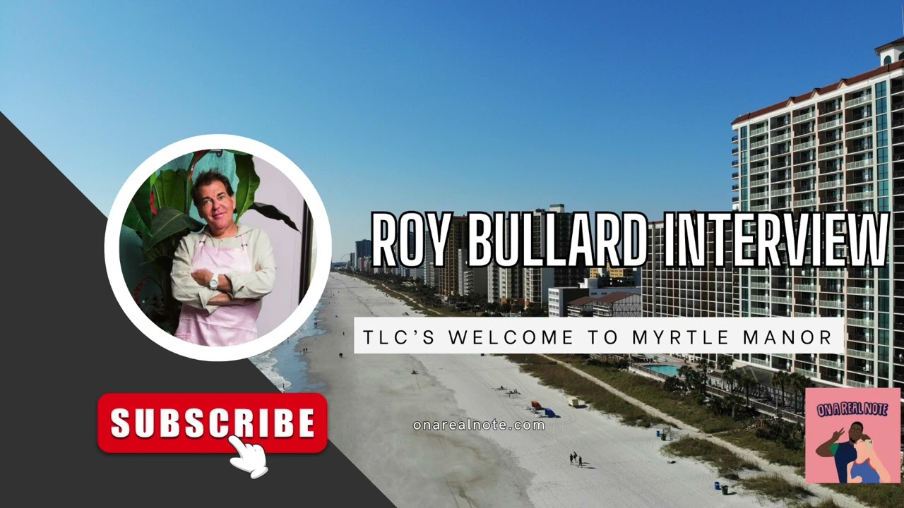 Spilling Tea with Roy Bullard from TLC’s ‘Welcome to Myrtle Manor’ | On a Real Note Podcast