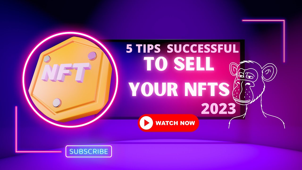 5 Tips to Sell Your NFTs Successful 2023