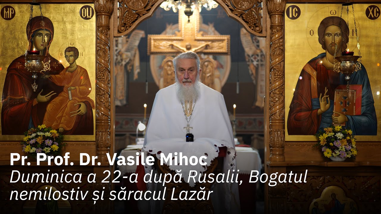 Duminica a 22-a după Rusalii, Bogatul nemilostiv și săracul Lazăr, Predică Pr. Vasile Mihoc