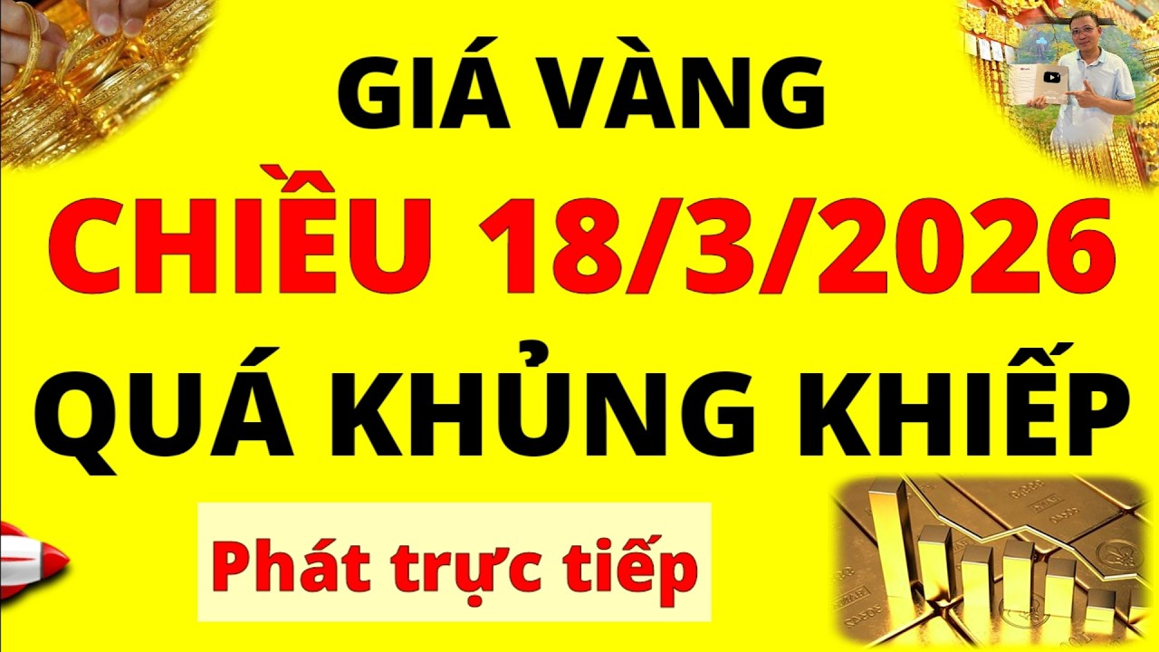 Trực tiếp giá vàng Chiều hôm nay ngày 18/3/2026 - Đồng loạt giảm mạnh giá vàng 9999