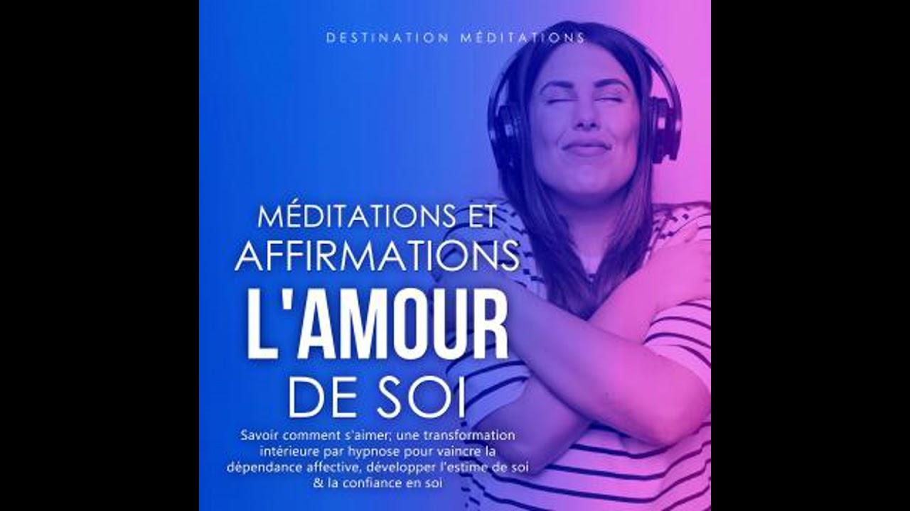 Méditations et Affirmations - L'Amour de Soi: Savoir comment s'aimer; une transformation intérieure