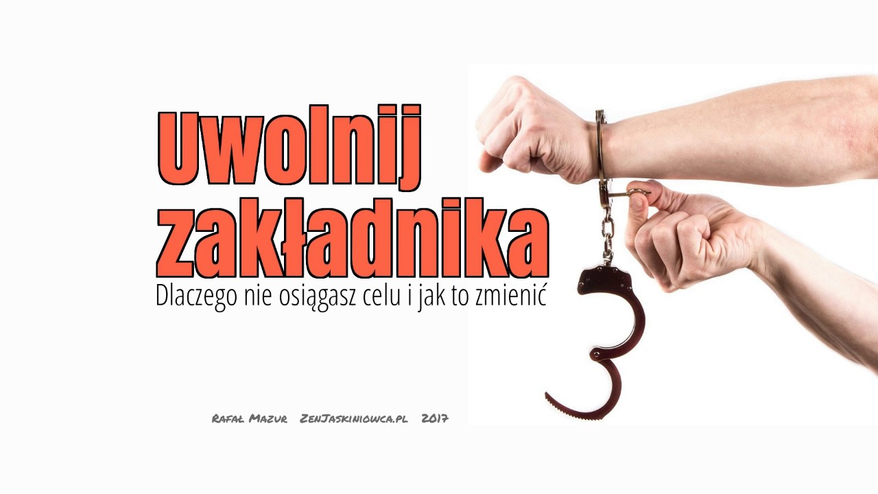 Uwolnij Zakładnika - dlaczego nie osiągasz celów i jak to zmienić? [fragment programu]