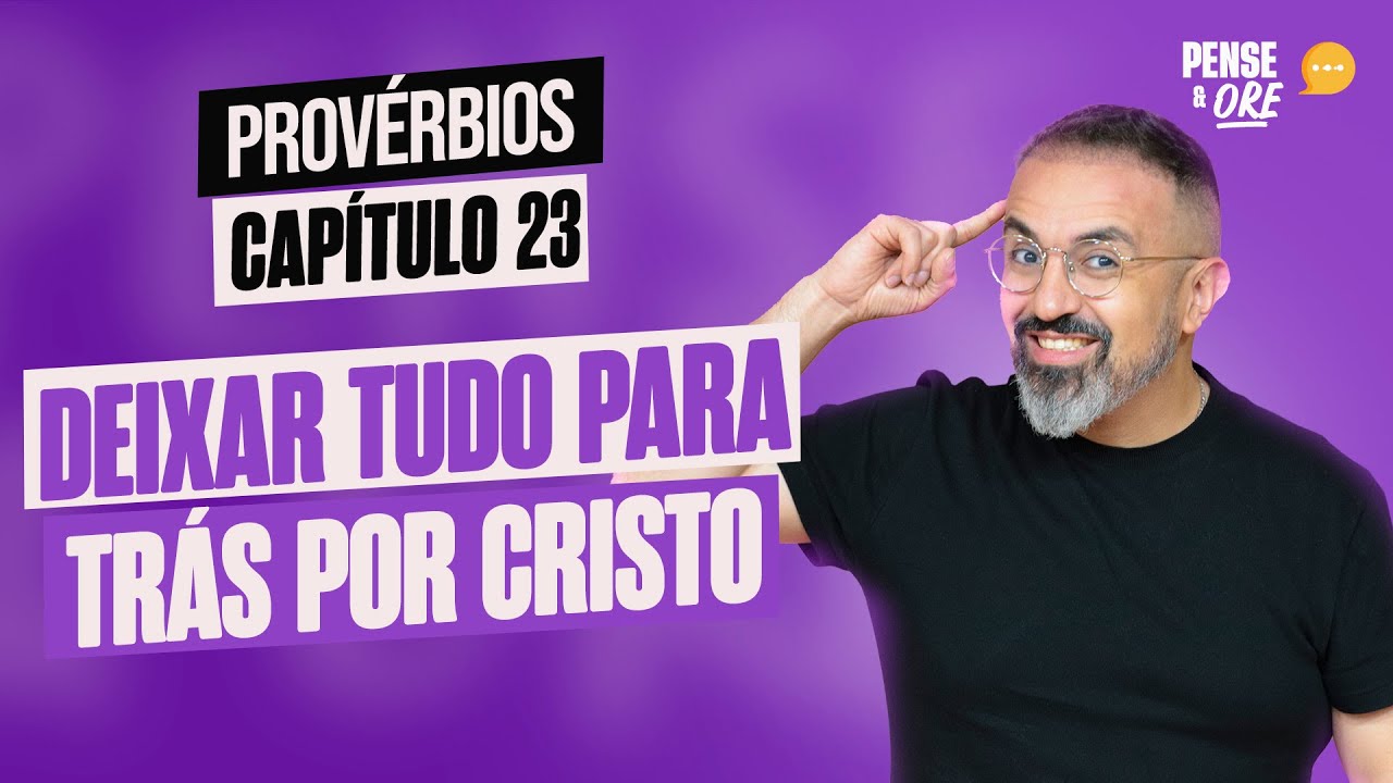 DEIXAR TUDO PARA TRÁS POR CRISTO | PROVÉRBIOS, CAPÍTULO 23 | PENSE E ORE