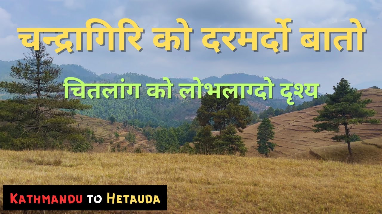 चन्द्रागिरि को दरमर्दो बातो चितलांग को लोभलाग्दो दृश्य || Kathmandu to Hetauda via Markhu - Chitlang