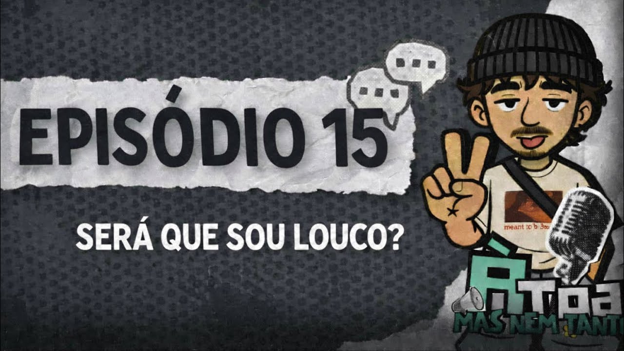 Ep.15 - Será Que Sou Louco?