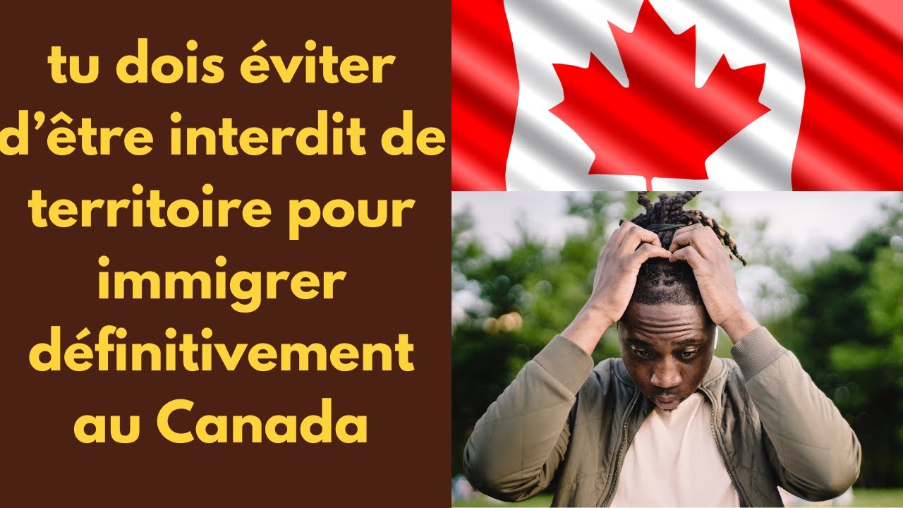 Interdit de territoire pour immigration Canada, tu dois éviter! voici ce qui arrive