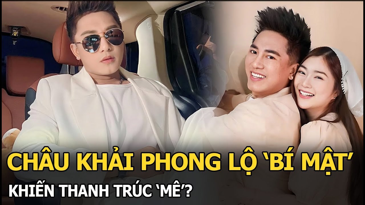 Châu Khải Phong lộ ‘bí mật’ khiến Thanh Trúc ‘mê’?