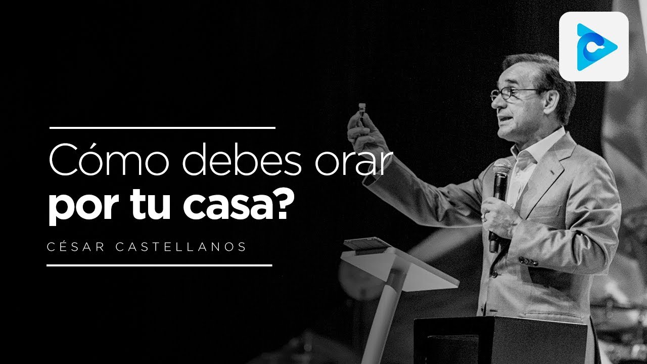 Cómo debes orar por tu casa? - César Castellanos