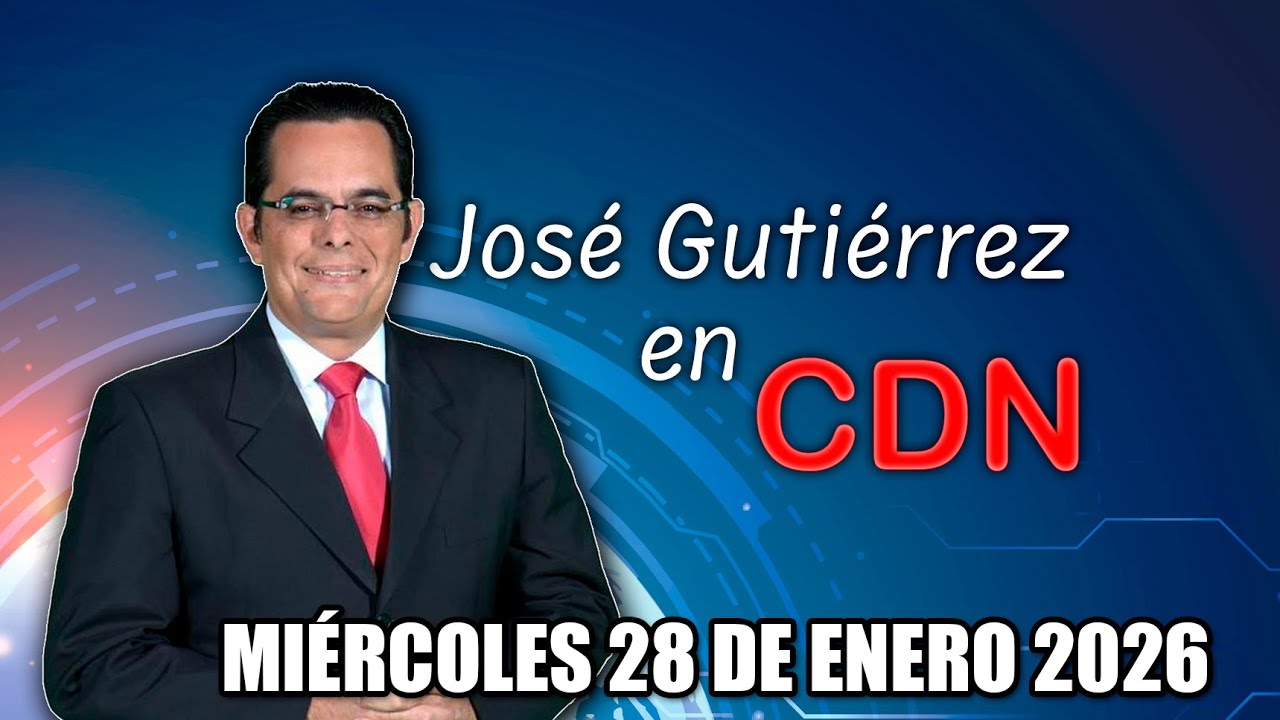 JOSÉ GUTIÉRREZ EN CDN - MIÉRCOLES 28 DE ENERO 2026