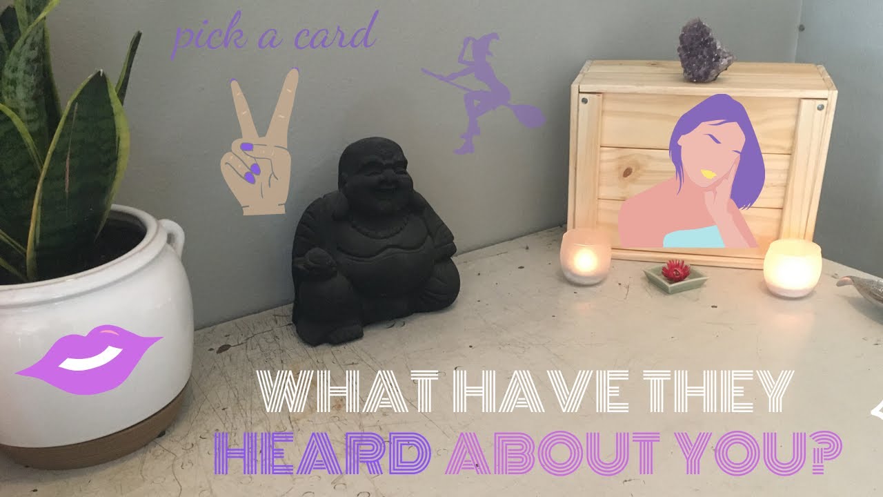 PICK A CARD: WHAT HAVE THEY HEARD ABOUT YOU????