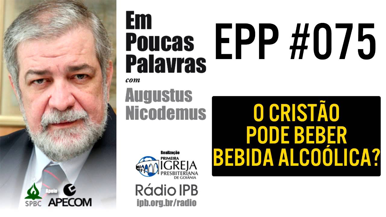 EPP #075 - O CRISTÃO PODE BEBER BEBIDA ALCOÓLICA? - AUGUSTUS NICODEMUS