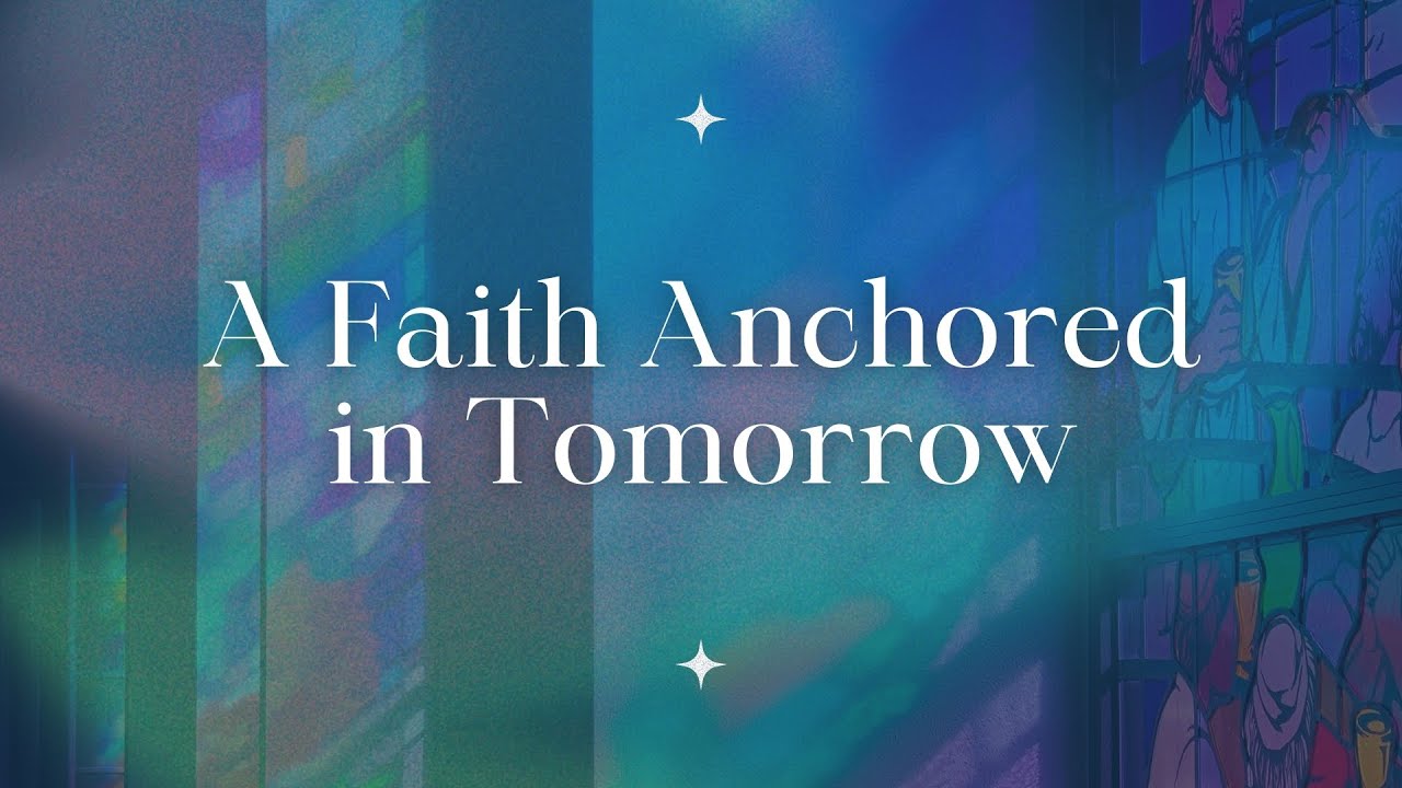“Faith Anchored in Tomorrow” | CBC – Sunday August 17, 2025