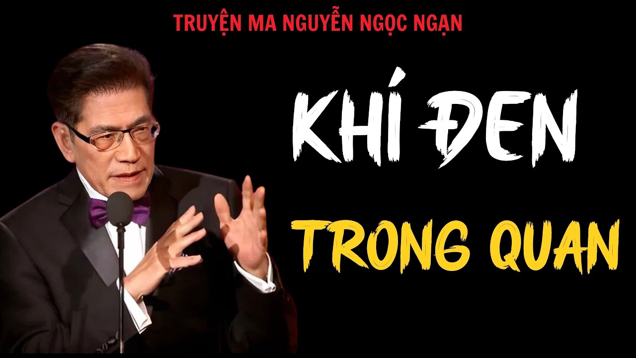 TRUYỆN MA NGUYỄN NGỌC NGẠN : KHÍ ĐEN TRONG QUAN | TỔNG HỢP CHUYỆN MA NGUYỄN NGỌC NGẠN HAY NHẤT