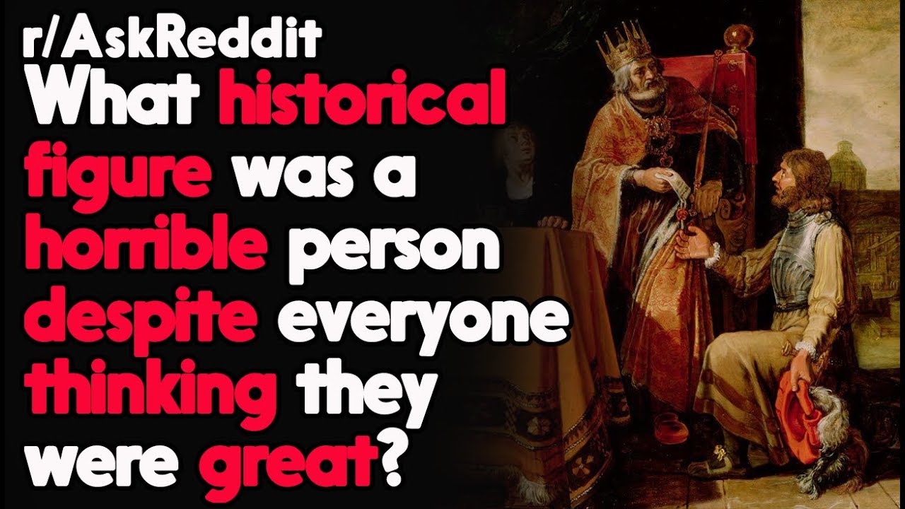 Horrible Historical Figures that everyone thought were Great r/AskReddit Reddit Stories  | Top Posts