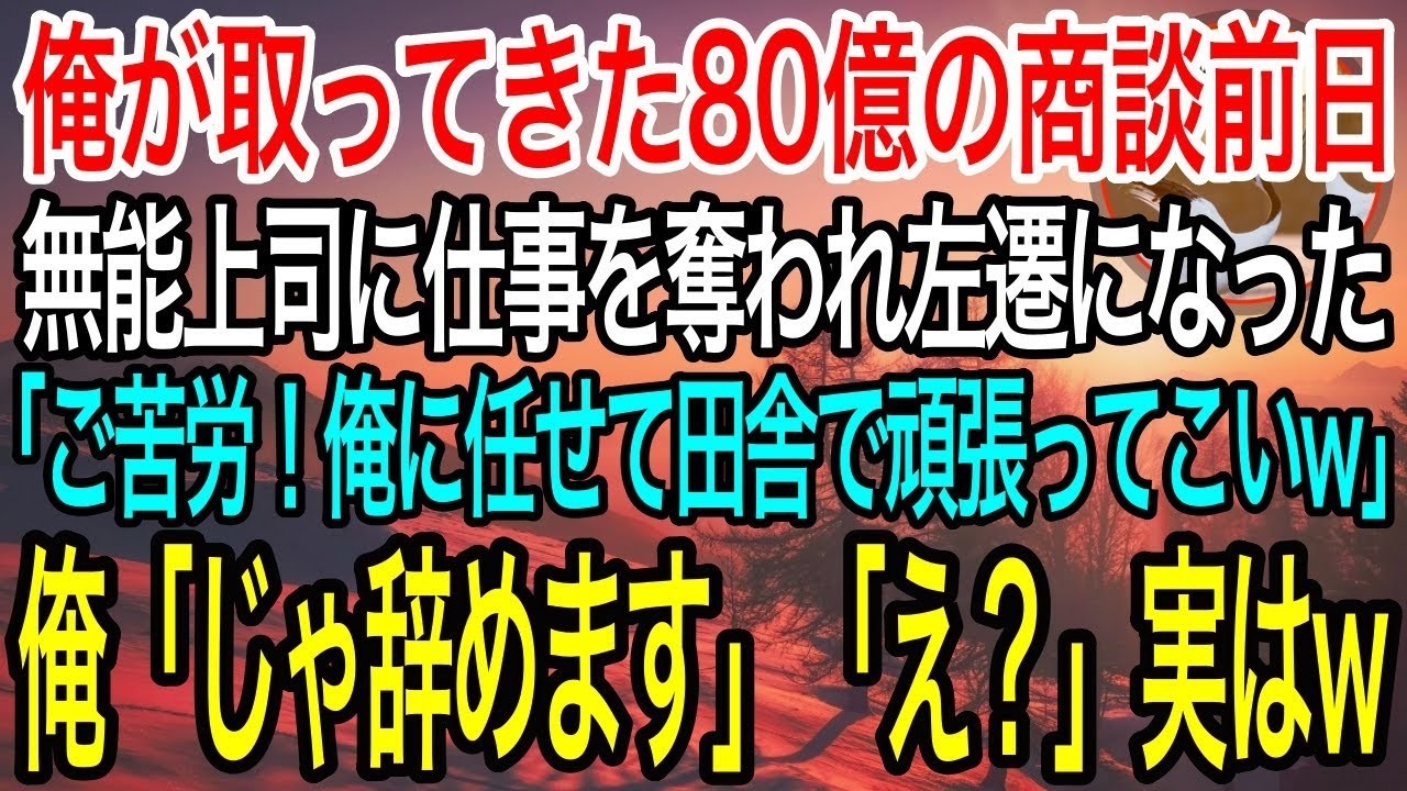 【感動】80億の商談前日に無能上司にハメられ左遷になった「ご苦労！あとは俺に任せて田舎でゆっくりしろw」俺「じゃ辞めます！」上司「え？」→実は…【泣ける話】【良い話】