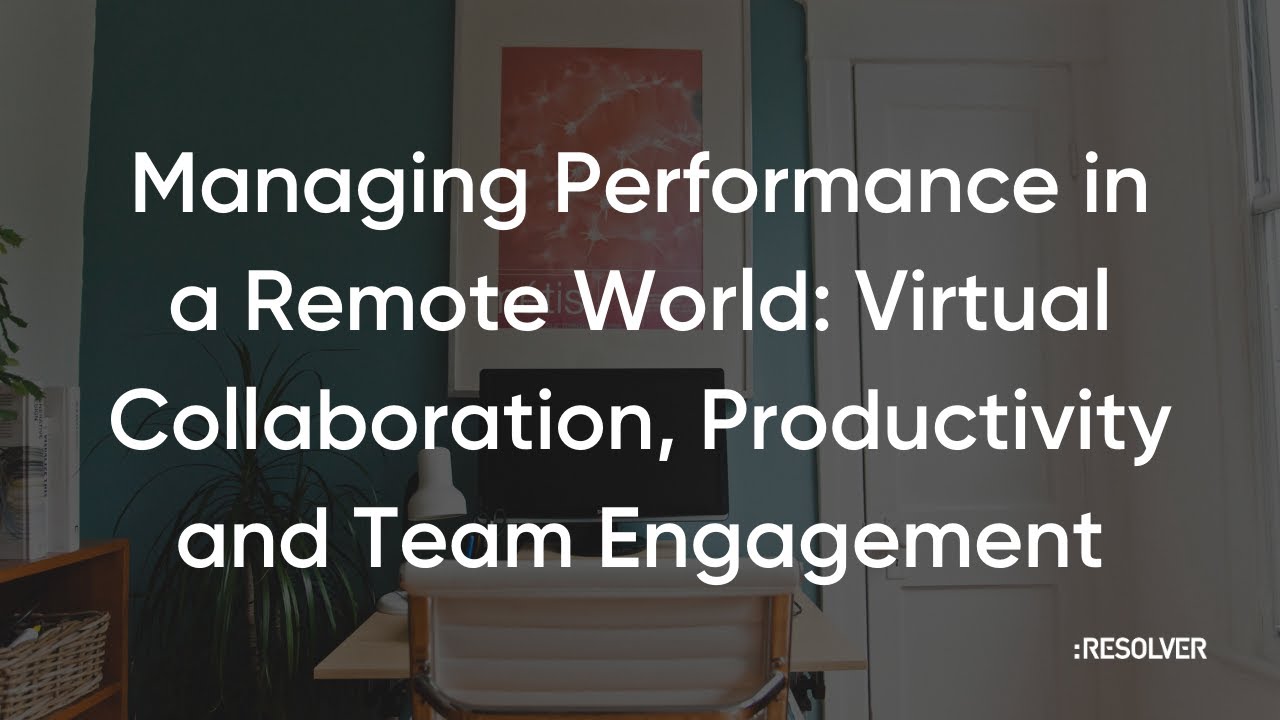 How to Work and Collaborate From Home: Managing Performance in a Remote World | Resolver