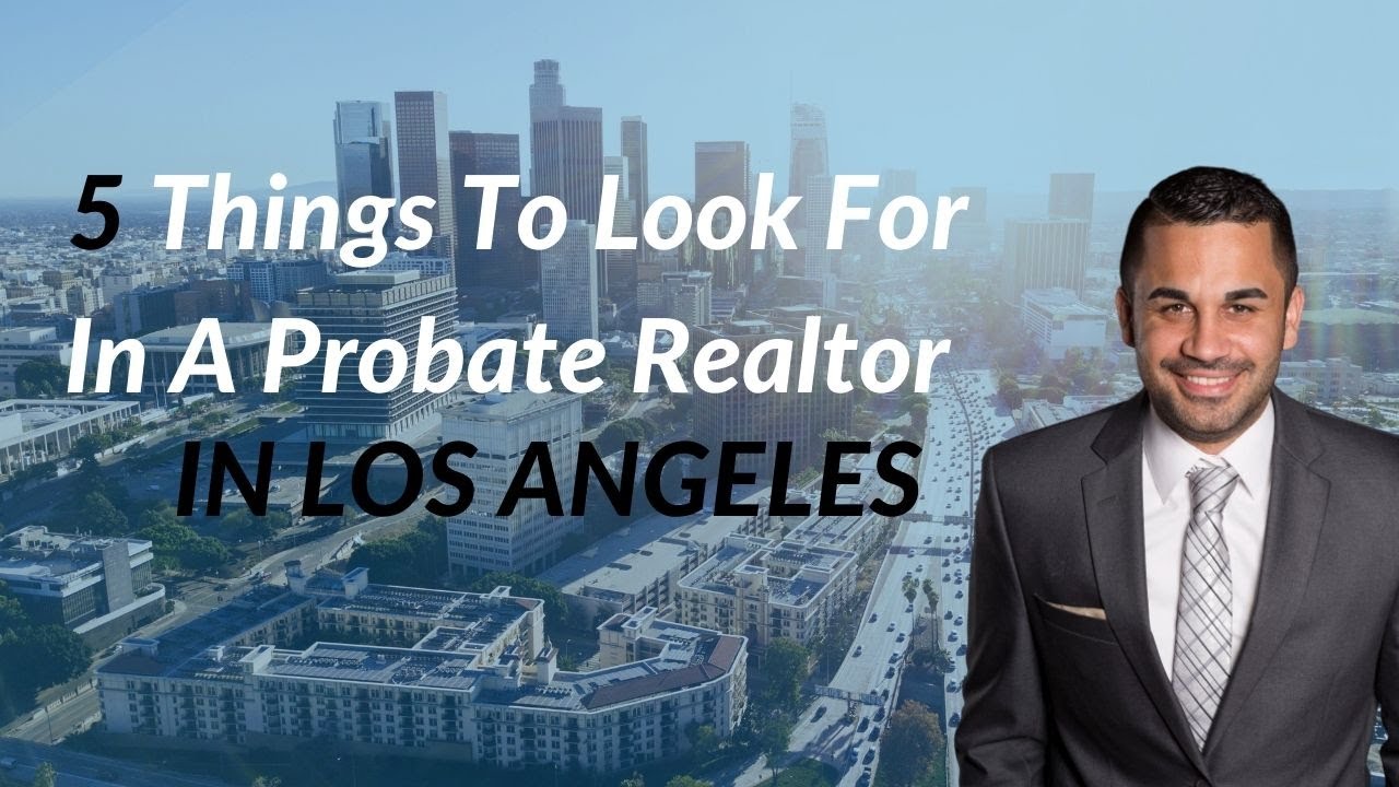 5 Things To Look For In A Probate Realtor In Los Angeles - Josh V Realty