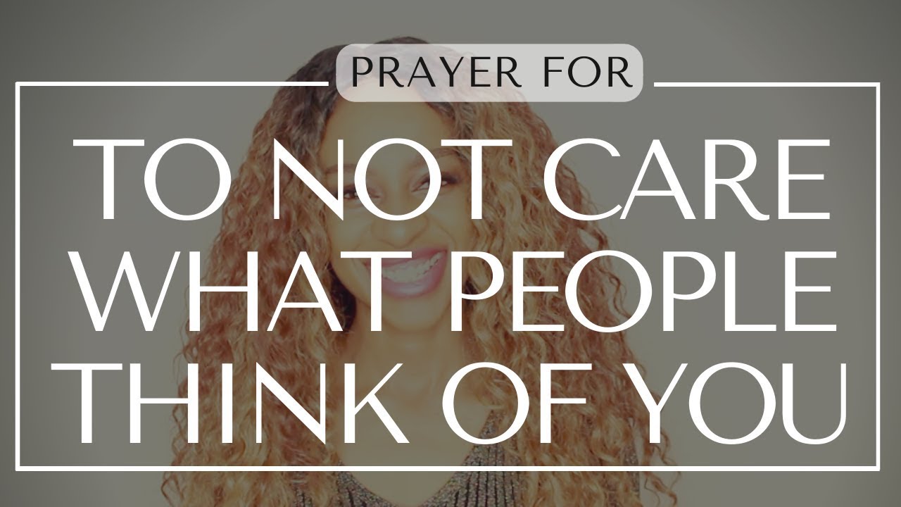 PRAYER FOR GRACE TO NOT CARE WHAT PEOPLE THINK OF YOU