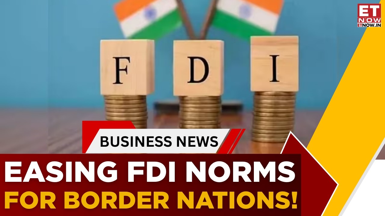 India Opens Door To Land Border Investments! Big FDI Policy Shift | Government Eases Rules | ET Now