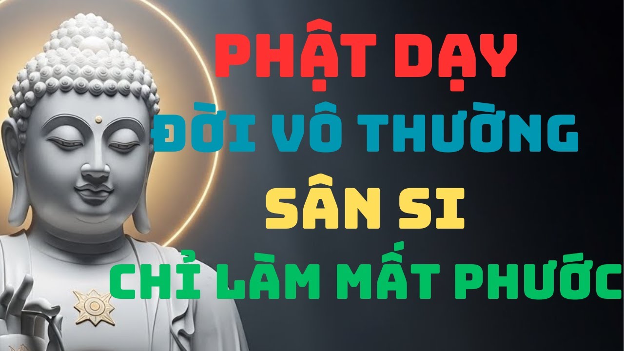 Phật dạy: Đời Vô Thường, Sân Si Chỉ Làm Mất Phước l BÀI HỌC TỈNH THỨC