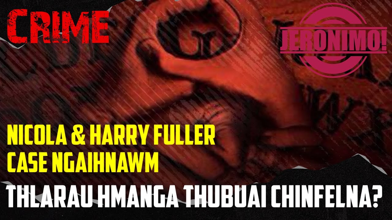 Crime- |Thutlukna siam turin thlarau an ko chhuak?| Nicola & Harry Fuller