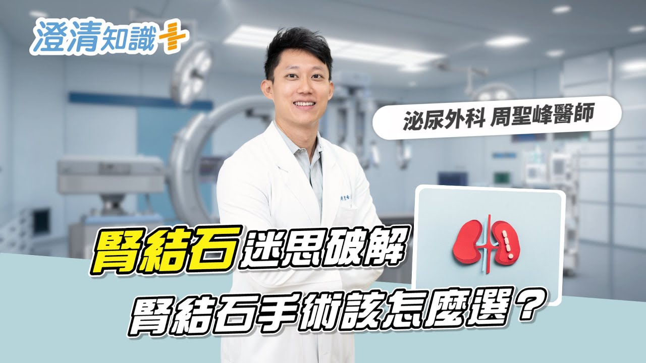 【澄清知識＋】腎結石常見錯誤迷思！腎結石手術該怎麼選？-泌尿外科 周聖峰醫師