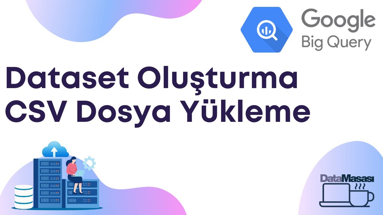 BigQuery'de Dataset Oluşturma / CSV dosyası ile veri yükleme