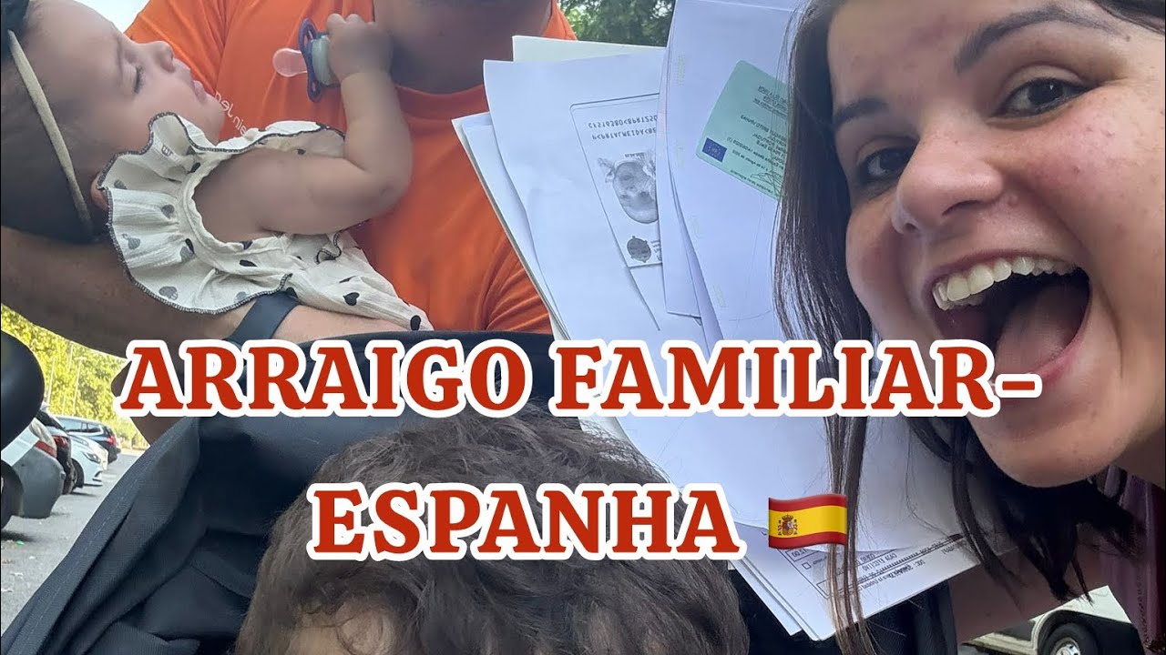 Arraigo Familiar na Espanha: Documentos, Dificuldades e Como Conseguimos ✅🇪🇸