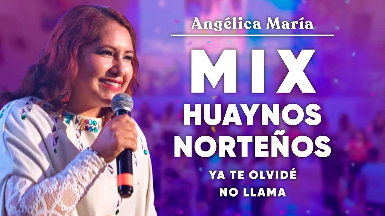 MIX HUAYNOS NORTEÑOS (Ya te olvidé / No llama) - ANGÉLICA MARÍA DEL PERÚ en vivo