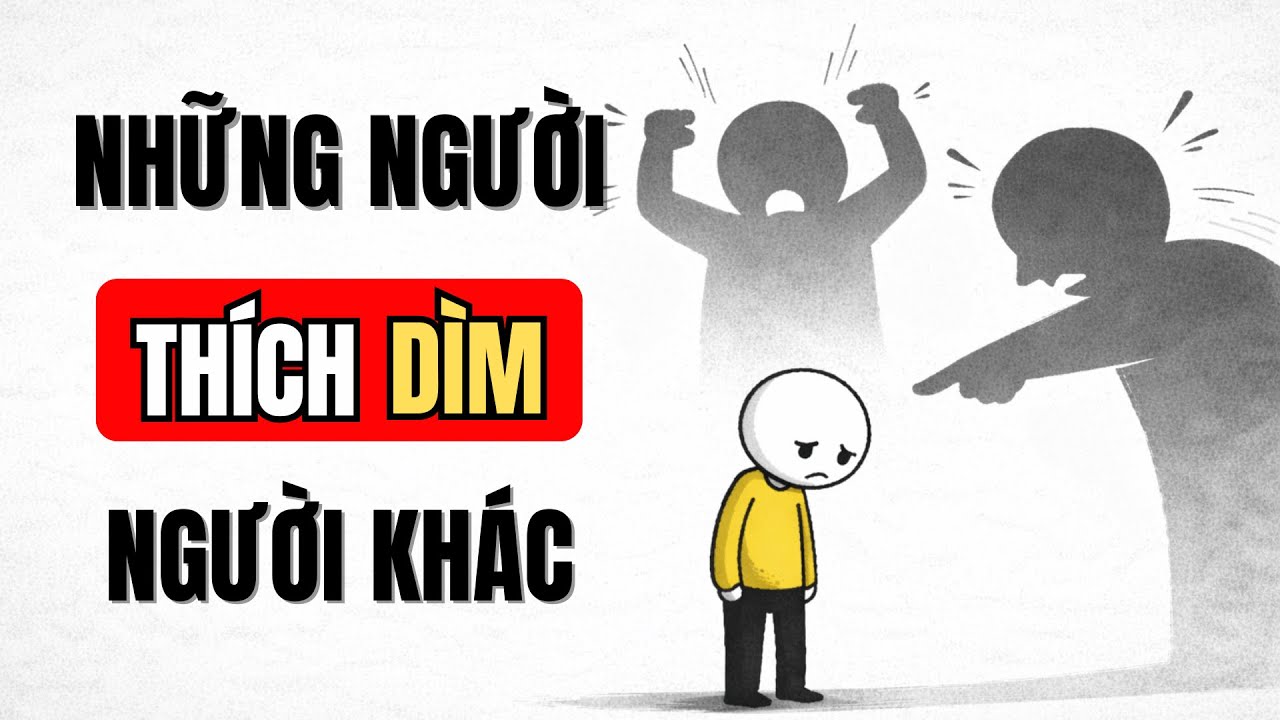 Những Người Thích DÌM Người Khác | Tâm Lý Học Về Bạn