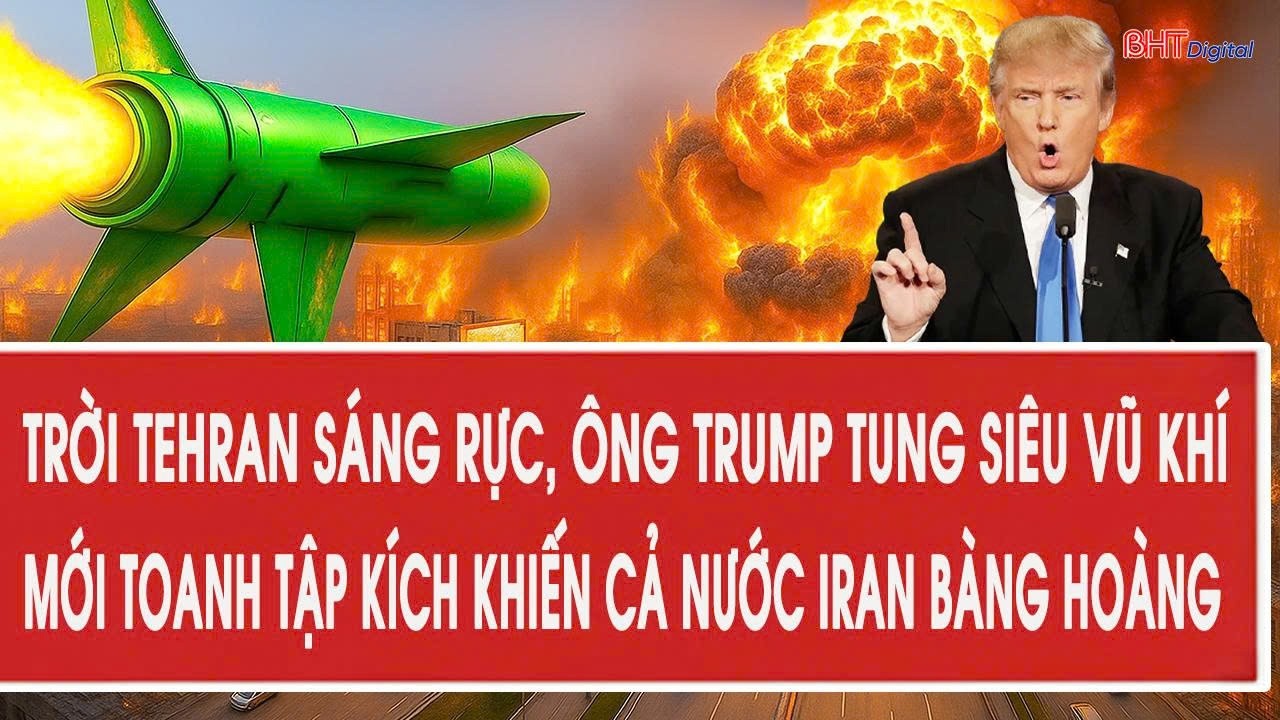 Ông Trump tung siêu vũ khí chưa từng công bố tập kích khiến cả nước Iran phải “òa khóc”