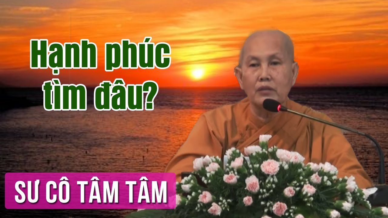 Hạnh Phúc Tìm Đâu (Phần 1) - Sư Cô Tâm Tâm Thuyết Pháp | Giảng Pháp Hay Nhất 2017