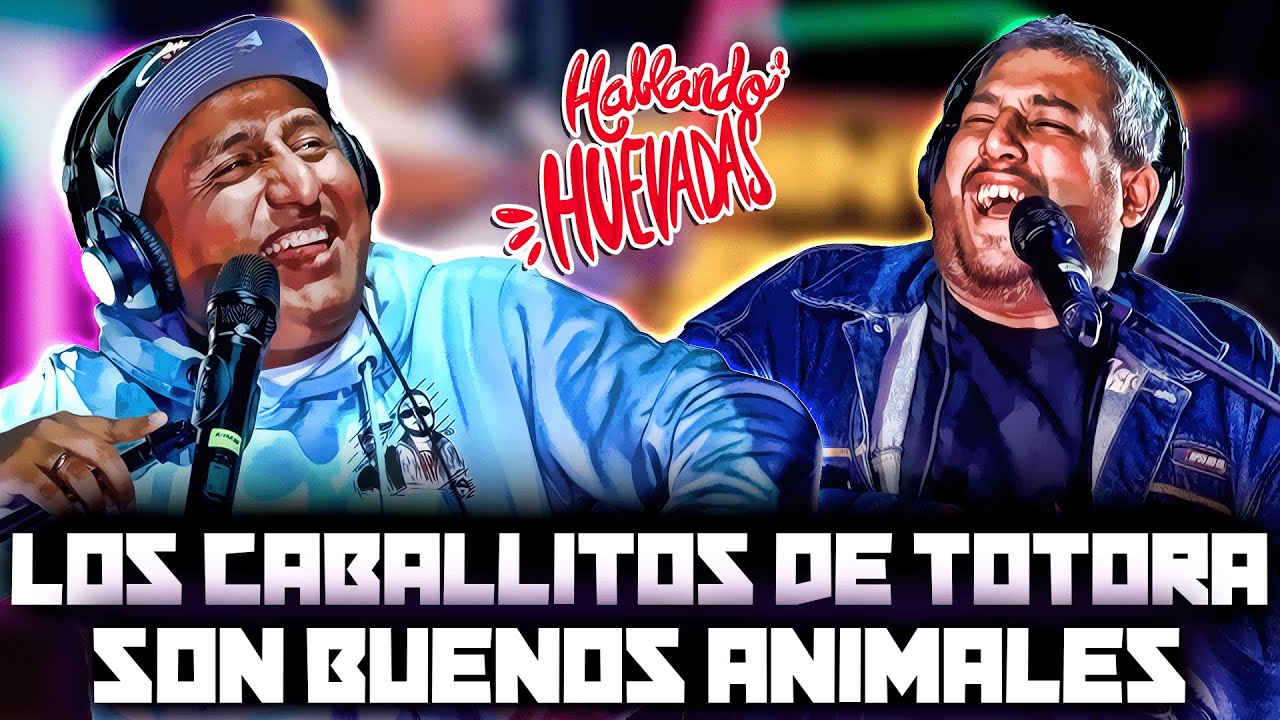 HABLANDO HUEVADAS - Quinta Temporada [LOS CABALLOS DE TOTORA SON BUENOS ANIMALES]